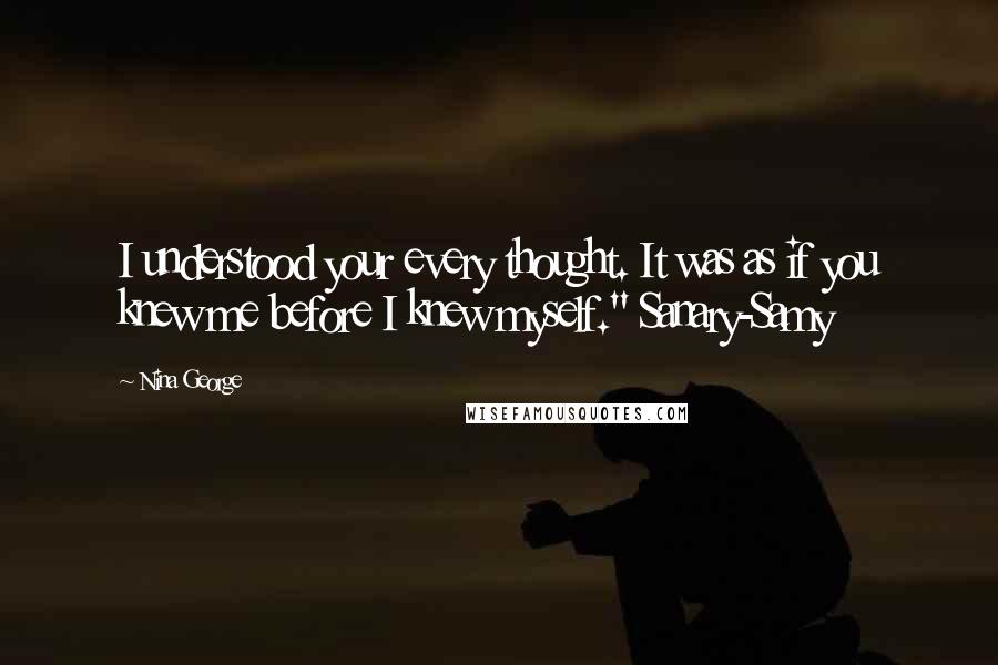 Nina George Quotes: I understood your every thought. It was as if you knew me before I knew myself." Sanary-Samy