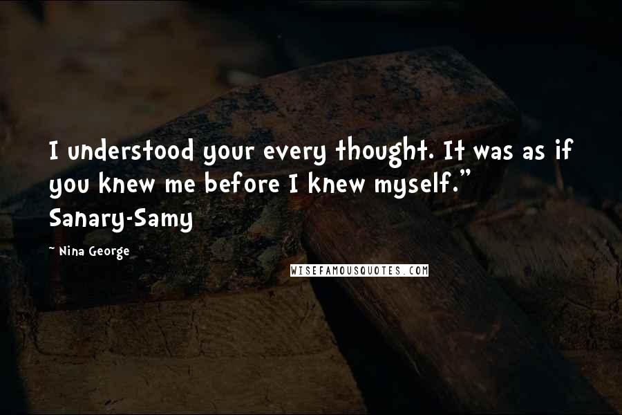 Nina George Quotes: I understood your every thought. It was as if you knew me before I knew myself." Sanary-Samy