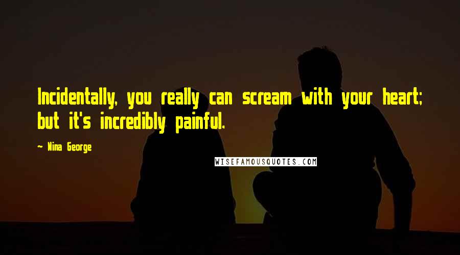 Nina George Quotes: Incidentally, you really can scream with your heart; but it's incredibly painful.