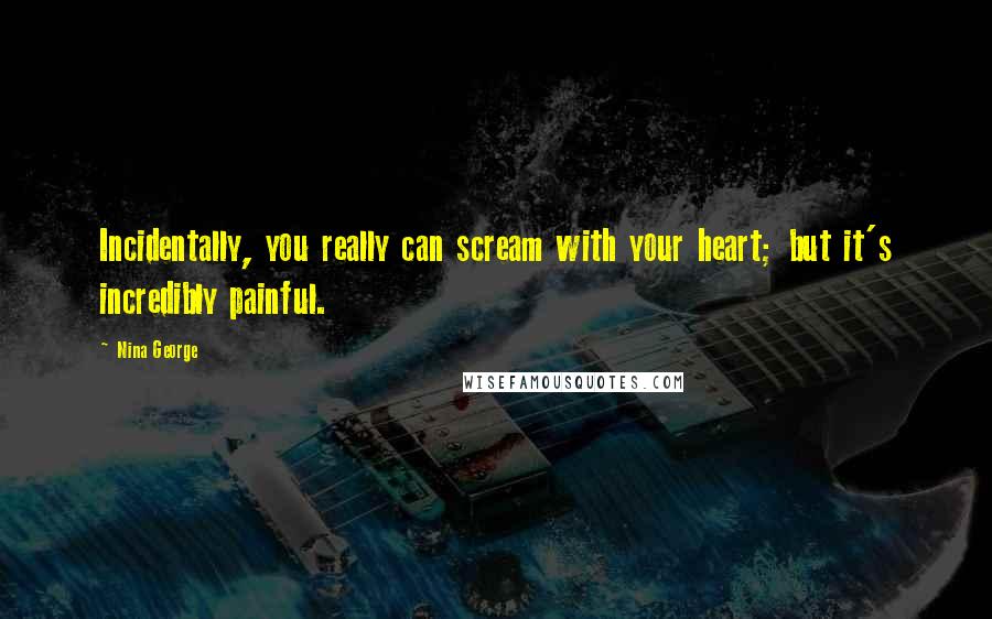 Nina George Quotes: Incidentally, you really can scream with your heart; but it's incredibly painful.