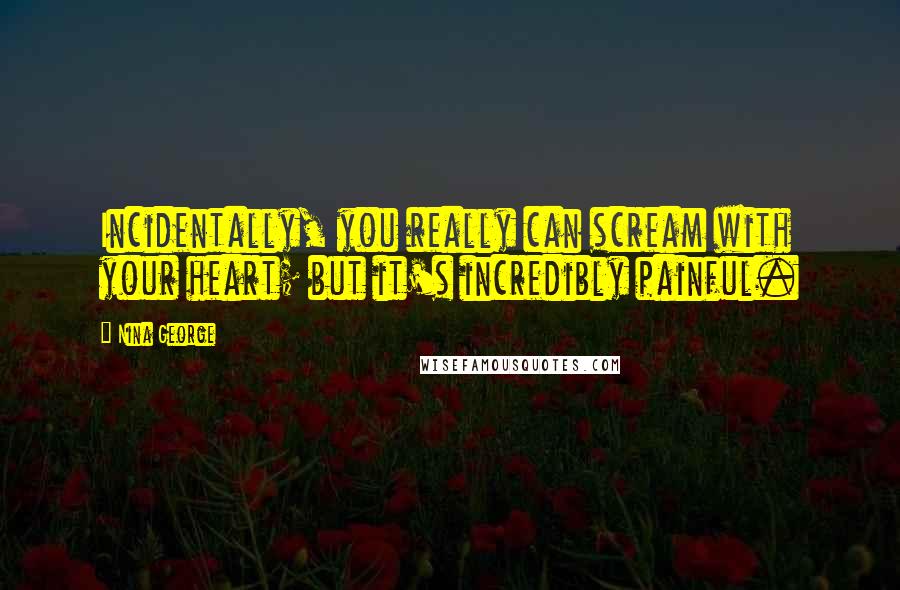 Nina George Quotes: Incidentally, you really can scream with your heart; but it's incredibly painful.