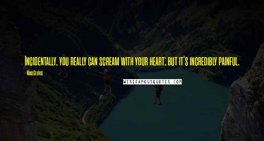 Nina George Quotes: Incidentally, you really can scream with your heart; but it's incredibly painful.
