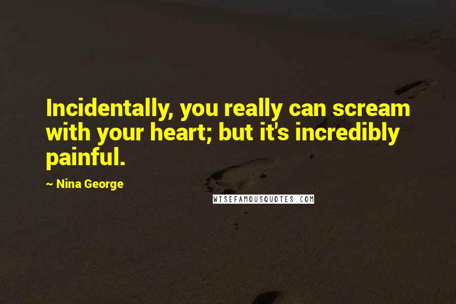 Nina George Quotes: Incidentally, you really can scream with your heart; but it's incredibly painful.