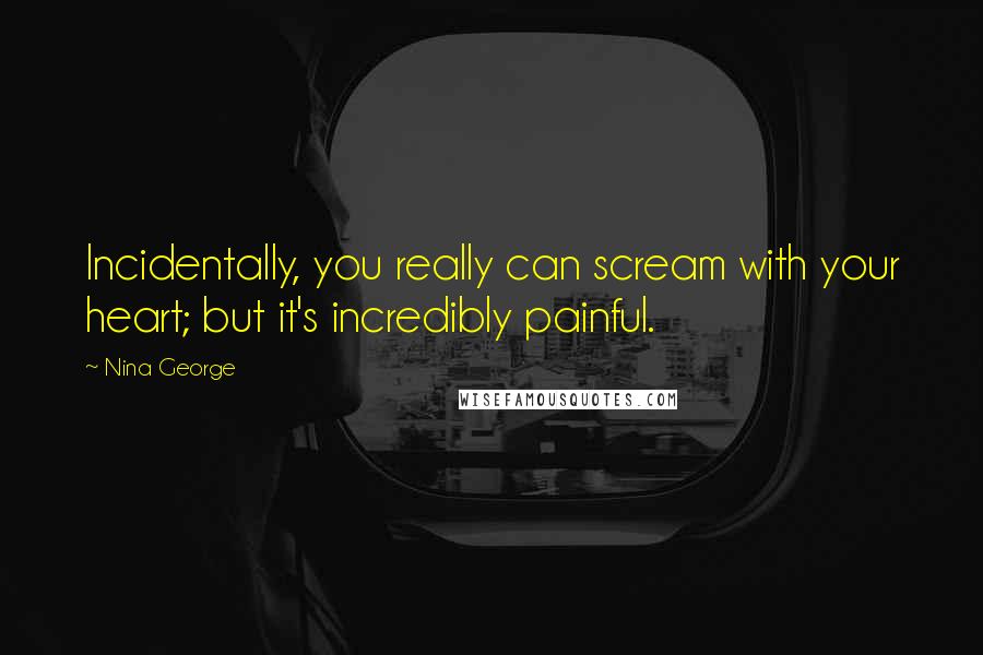 Nina George Quotes: Incidentally, you really can scream with your heart; but it's incredibly painful.