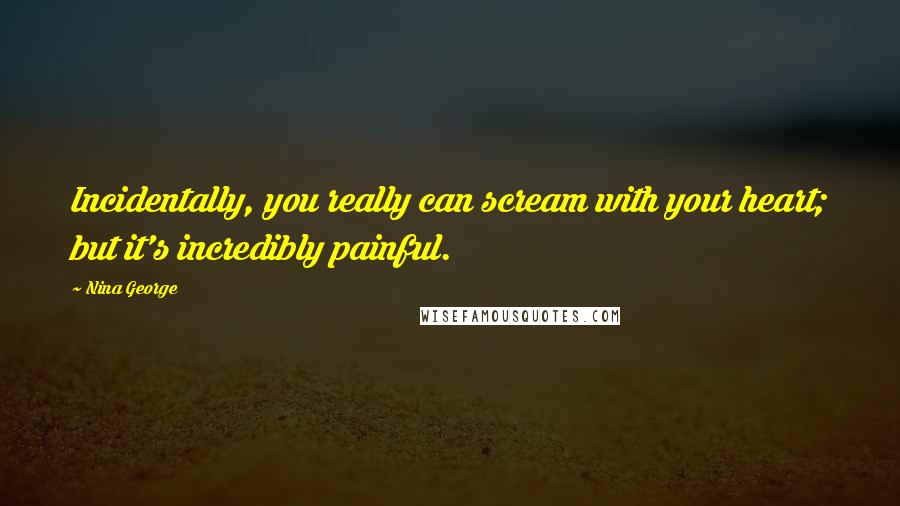 Nina George Quotes: Incidentally, you really can scream with your heart; but it's incredibly painful.