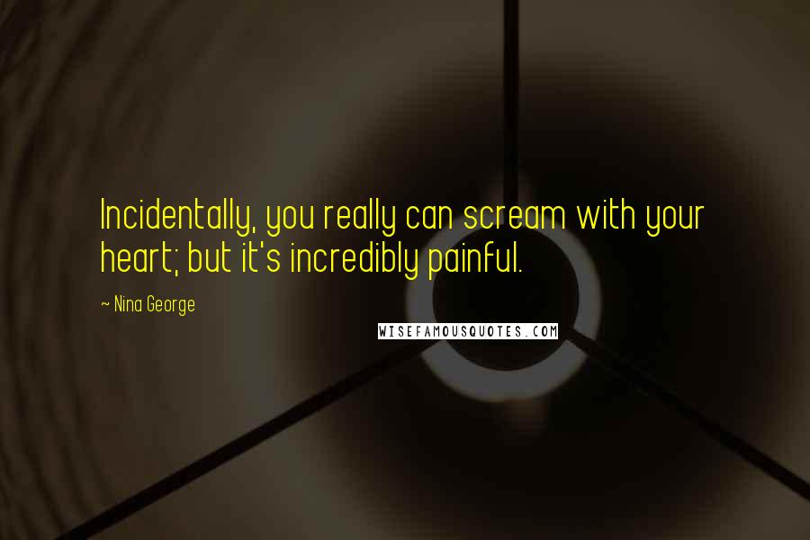 Nina George Quotes: Incidentally, you really can scream with your heart; but it's incredibly painful.