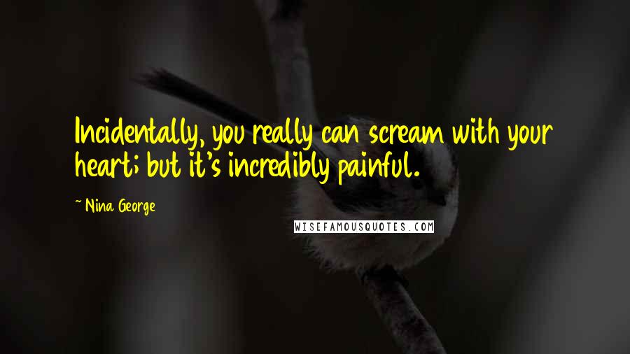 Nina George Quotes: Incidentally, you really can scream with your heart; but it's incredibly painful.