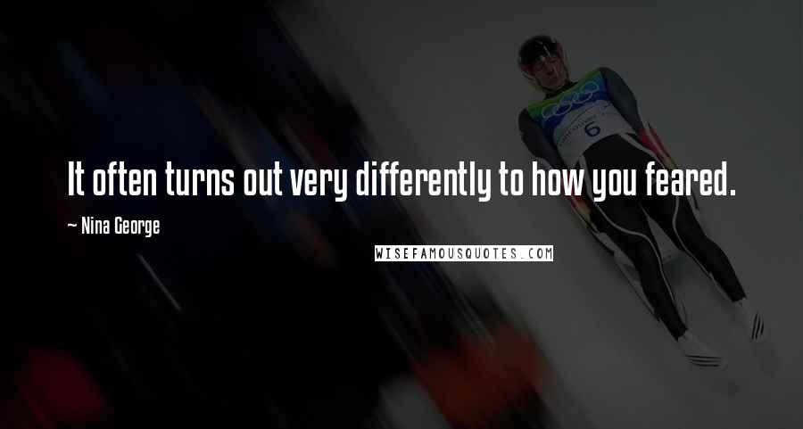 Nina George Quotes: It often turns out very differently to how you feared.