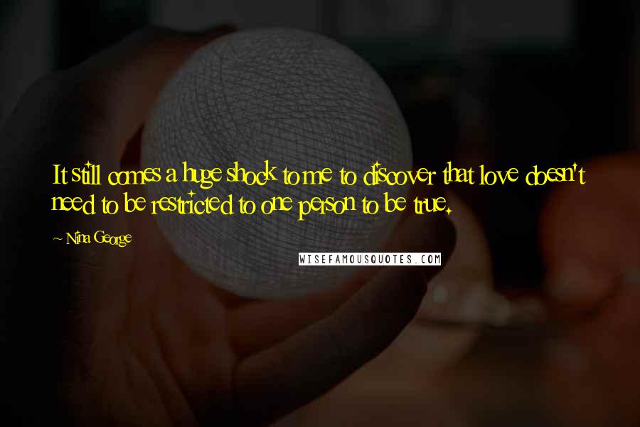 Nina George Quotes: It still comes a huge shock to me to discover that love doesn't need to be restricted to one person to be true.