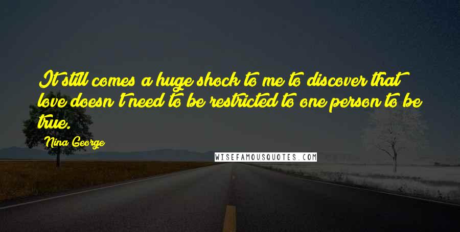 Nina George Quotes: It still comes a huge shock to me to discover that love doesn't need to be restricted to one person to be true.