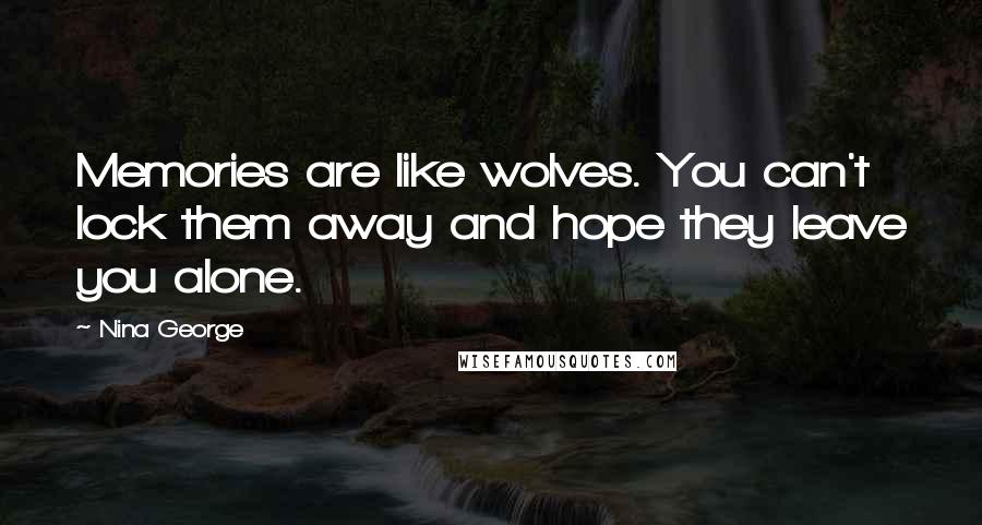 Nina George Quotes: Memories are like wolves. You can't lock them away and hope they leave you alone.