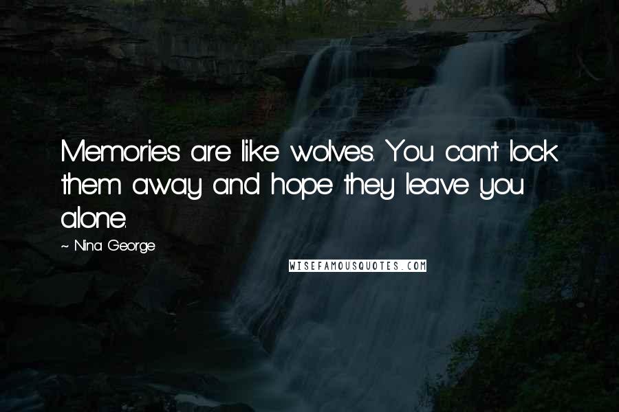 Nina George Quotes: Memories are like wolves. You can't lock them away and hope they leave you alone.