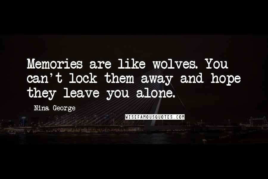 Nina George Quotes: Memories are like wolves. You can't lock them away and hope they leave you alone.