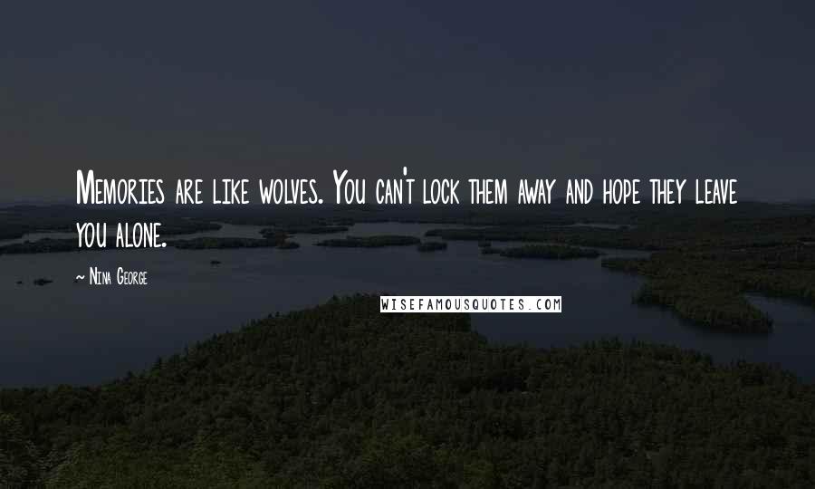 Nina George Quotes: Memories are like wolves. You can't lock them away and hope they leave you alone.
