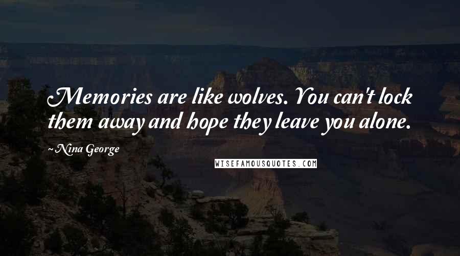 Nina George Quotes: Memories are like wolves. You can't lock them away and hope they leave you alone.