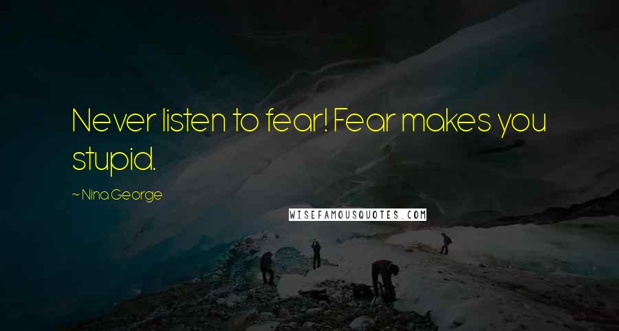Nina George Quotes: Never listen to fear! Fear makes you stupid.