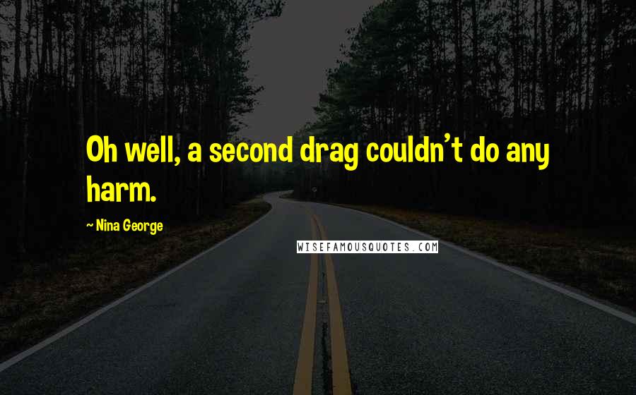 Nina George Quotes: Oh well, a second drag couldn't do any harm.