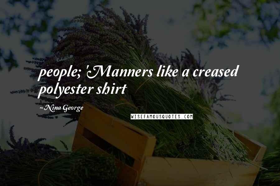 Nina George Quotes: people; 'Manners like a creased polyester shirt