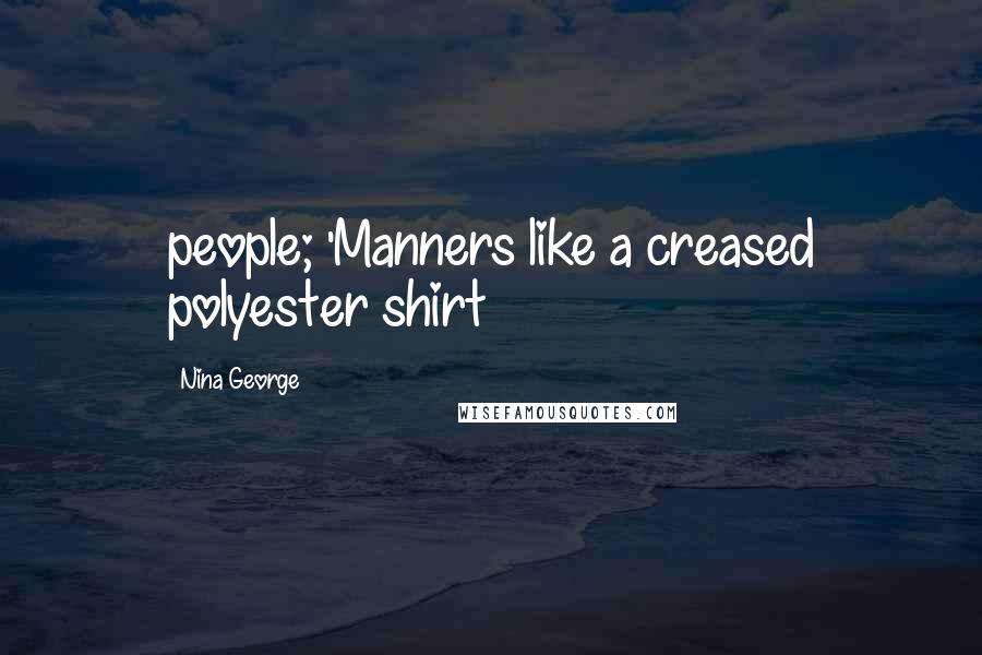 Nina George Quotes: people; 'Manners like a creased polyester shirt