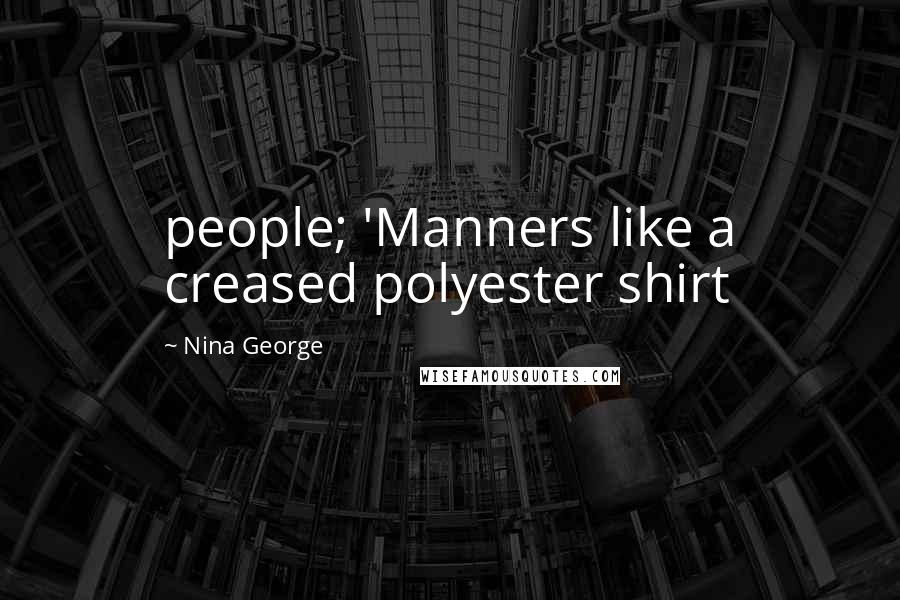 Nina George Quotes: people; 'Manners like a creased polyester shirt