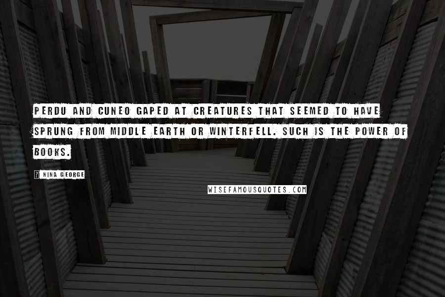 Nina George Quotes: Perdu and Cuneo gaped at creatures that seemed to have sprung from Middle Earth or Winterfell. Such is the power of books.