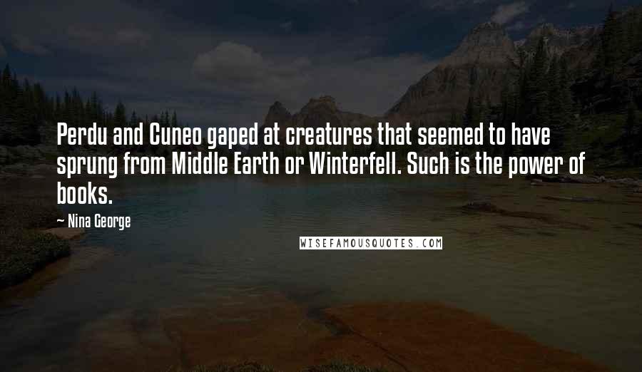 Nina George Quotes: Perdu and Cuneo gaped at creatures that seemed to have sprung from Middle Earth or Winterfell. Such is the power of books.