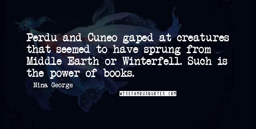 Nina George Quotes: Perdu and Cuneo gaped at creatures that seemed to have sprung from Middle Earth or Winterfell. Such is the power of books.