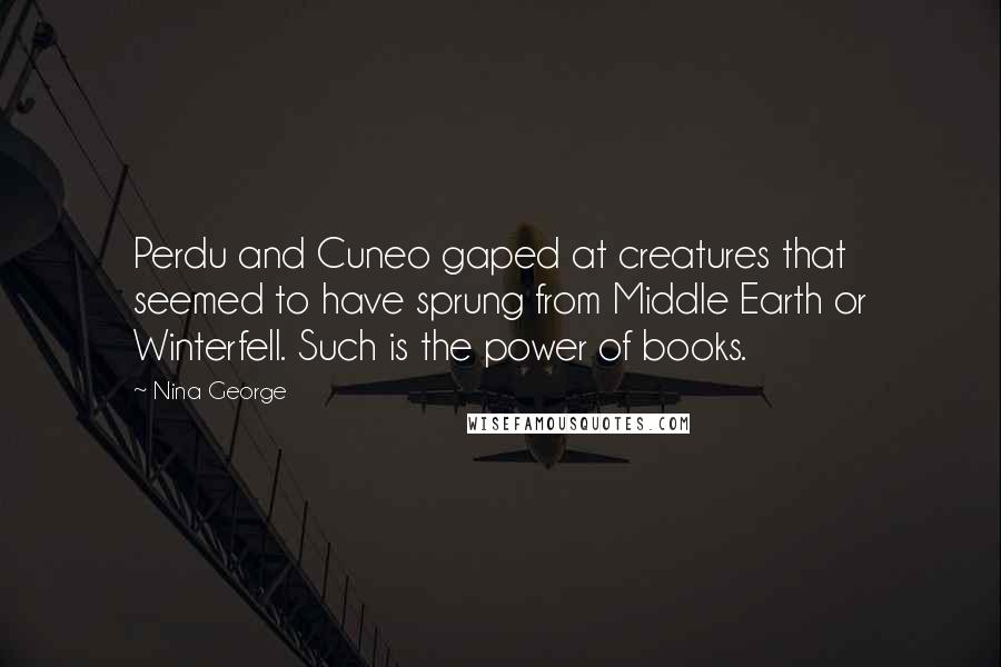 Nina George Quotes: Perdu and Cuneo gaped at creatures that seemed to have sprung from Middle Earth or Winterfell. Such is the power of books.