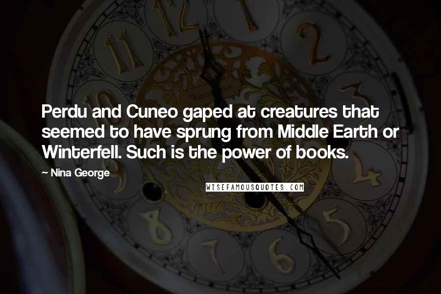 Nina George Quotes: Perdu and Cuneo gaped at creatures that seemed to have sprung from Middle Earth or Winterfell. Such is the power of books.