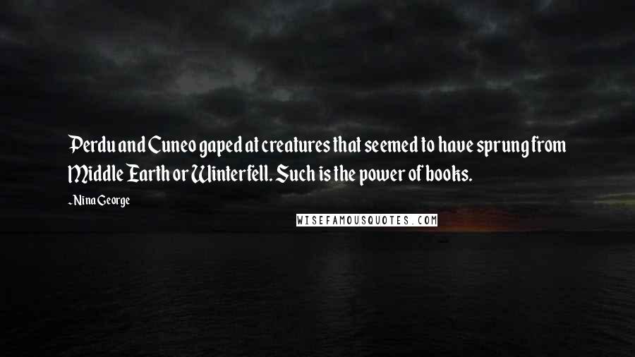 Nina George Quotes: Perdu and Cuneo gaped at creatures that seemed to have sprung from Middle Earth or Winterfell. Such is the power of books.