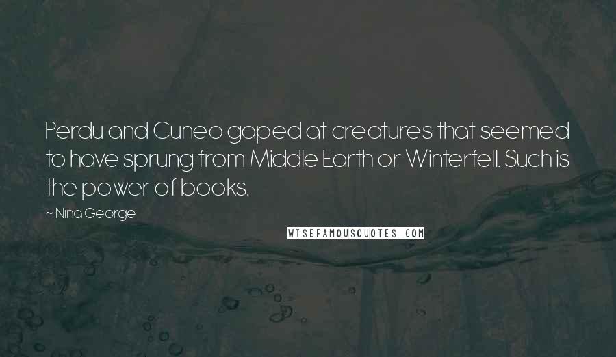 Nina George Quotes: Perdu and Cuneo gaped at creatures that seemed to have sprung from Middle Earth or Winterfell. Such is the power of books.