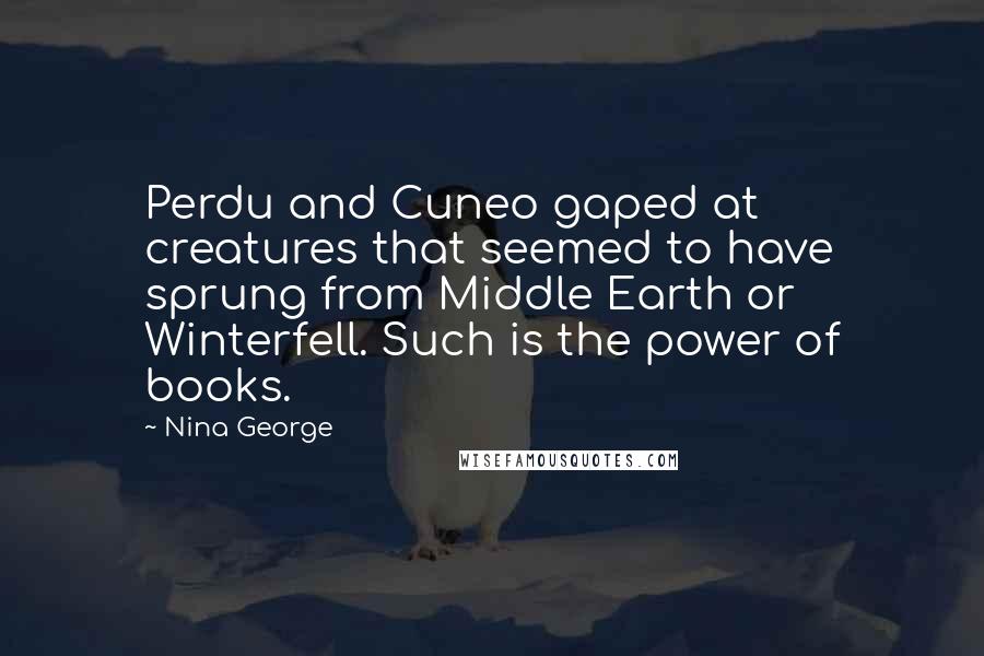 Nina George Quotes: Perdu and Cuneo gaped at creatures that seemed to have sprung from Middle Earth or Winterfell. Such is the power of books.