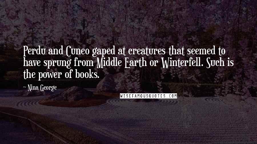 Nina George Quotes: Perdu and Cuneo gaped at creatures that seemed to have sprung from Middle Earth or Winterfell. Such is the power of books.