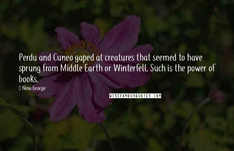 Nina George Quotes: Perdu and Cuneo gaped at creatures that seemed to have sprung from Middle Earth or Winterfell. Such is the power of books.