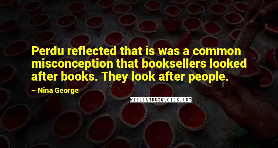 Nina George Quotes: Perdu reflected that is was a common misconception that booksellers looked after books. They look after people.