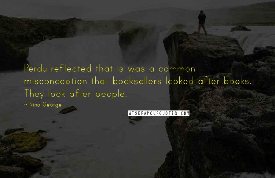 Nina George Quotes: Perdu reflected that is was a common misconception that booksellers looked after books. They look after people.