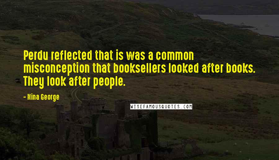 Nina George Quotes: Perdu reflected that is was a common misconception that booksellers looked after books. They look after people.