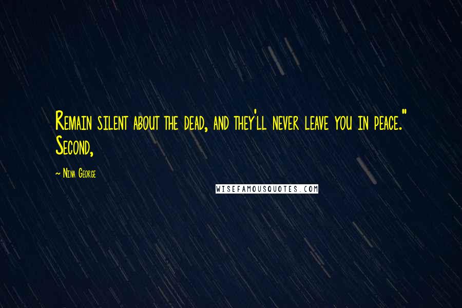 Nina George Quotes: Remain silent about the dead, and they'll never leave you in peace." Second,