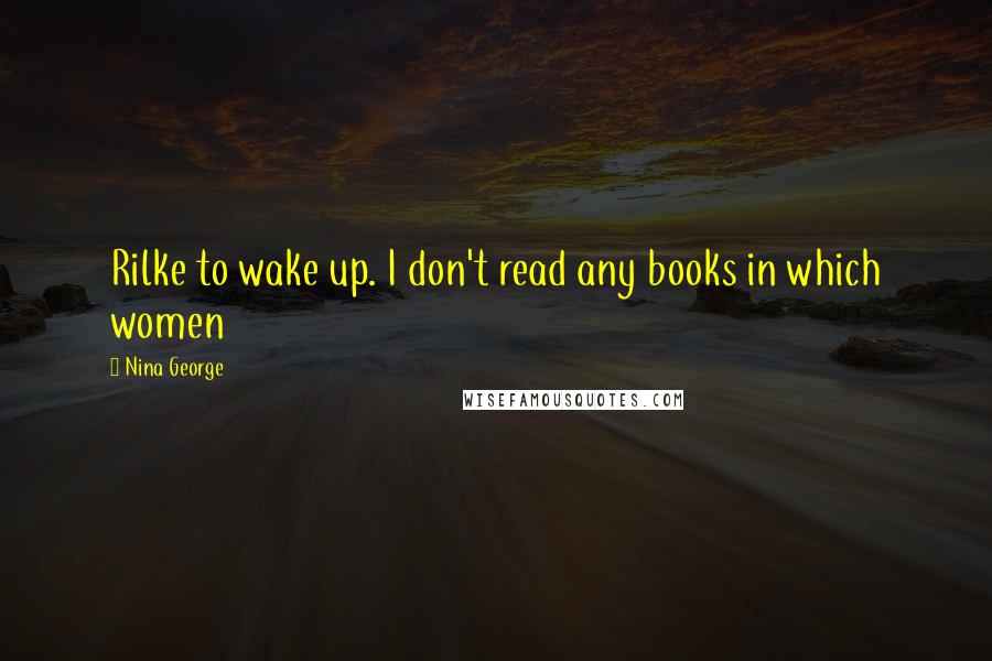 Nina George Quotes: Rilke to wake up. I don't read any books in which women