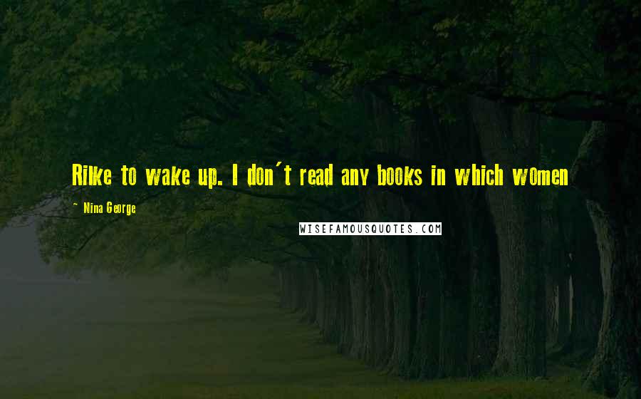 Nina George Quotes: Rilke to wake up. I don't read any books in which women