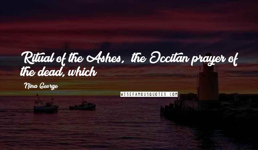 Nina George Quotes: Ritual of the Ashes," the Occitan prayer of the dead, which