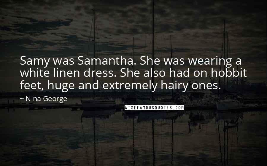 Nina George Quotes: Samy was Samantha. She was wearing a white linen dress. She also had on hobbit feet, huge and extremely hairy ones.