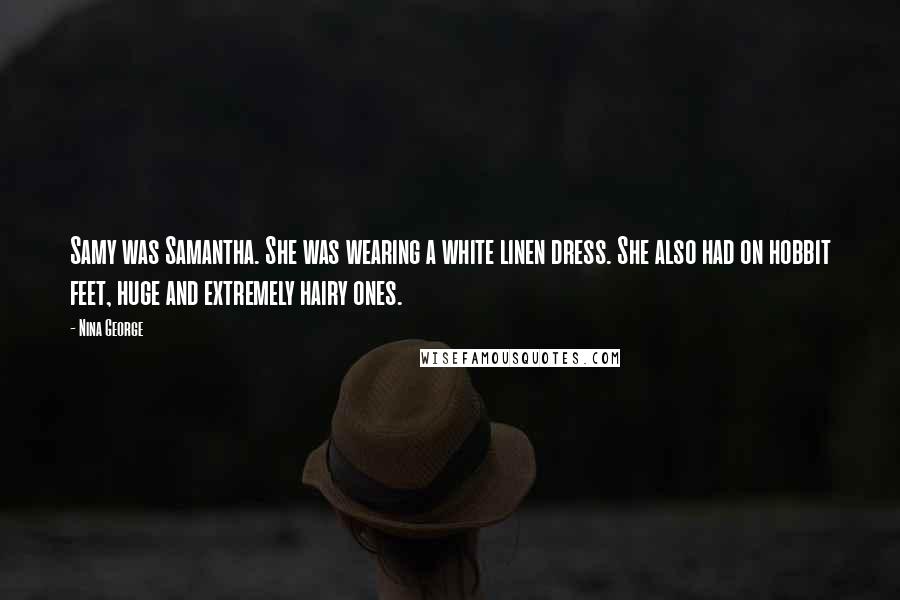 Nina George Quotes: Samy was Samantha. She was wearing a white linen dress. She also had on hobbit feet, huge and extremely hairy ones.