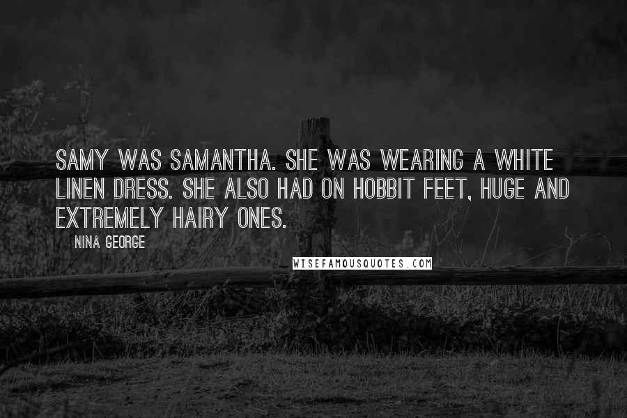 Nina George Quotes: Samy was Samantha. She was wearing a white linen dress. She also had on hobbit feet, huge and extremely hairy ones.