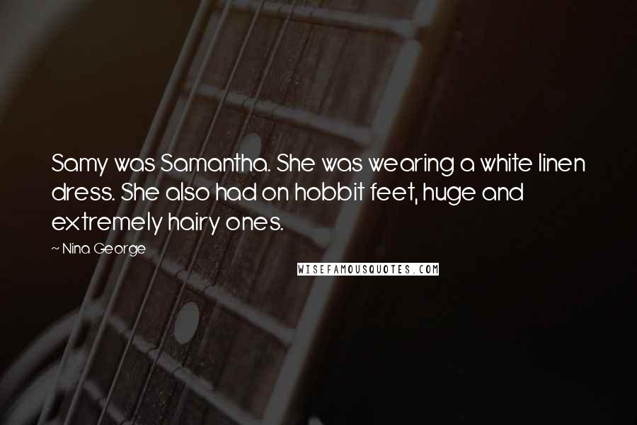 Nina George Quotes: Samy was Samantha. She was wearing a white linen dress. She also had on hobbit feet, huge and extremely hairy ones.