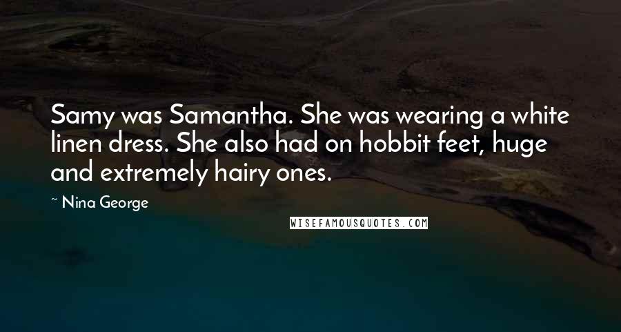 Nina George Quotes: Samy was Samantha. She was wearing a white linen dress. She also had on hobbit feet, huge and extremely hairy ones.