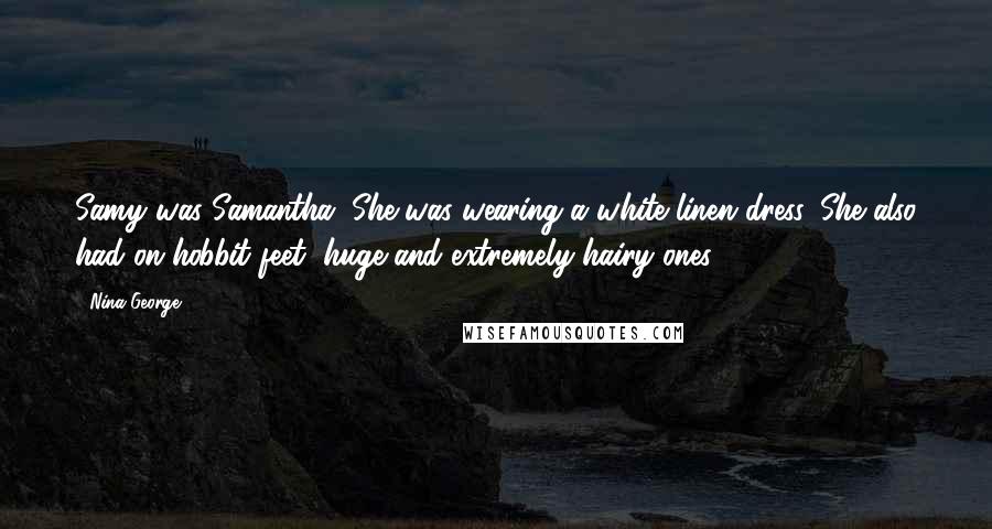 Nina George Quotes: Samy was Samantha. She was wearing a white linen dress. She also had on hobbit feet, huge and extremely hairy ones.