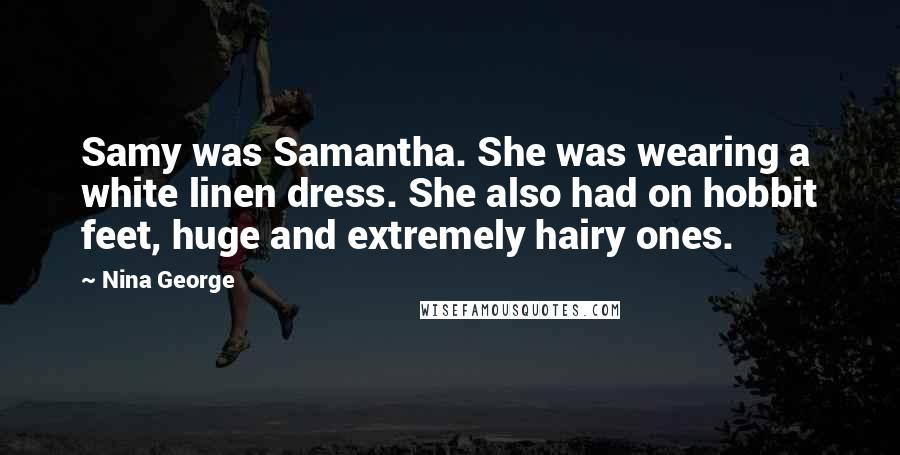 Nina George Quotes: Samy was Samantha. She was wearing a white linen dress. She also had on hobbit feet, huge and extremely hairy ones.