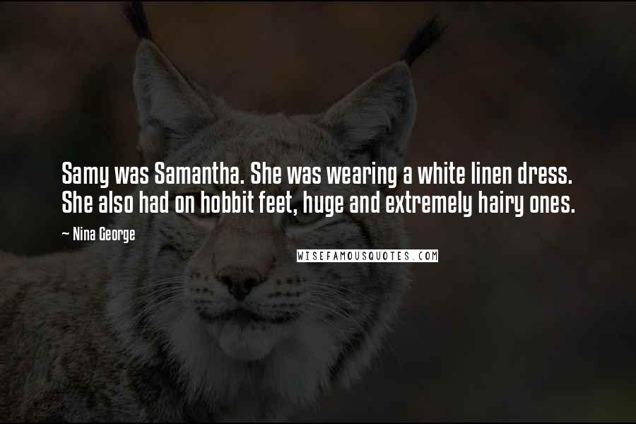 Nina George Quotes: Samy was Samantha. She was wearing a white linen dress. She also had on hobbit feet, huge and extremely hairy ones.