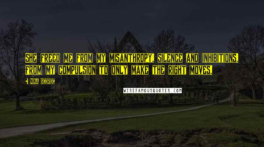 Nina George Quotes: She freed me from my misanthropy, silence and inhibitions. From my compulsion to only make the right moves.